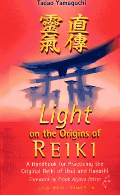 Light on the Origins of Reiki: A Handbook for Practicing the Original Reiki of Usui and Hayashi