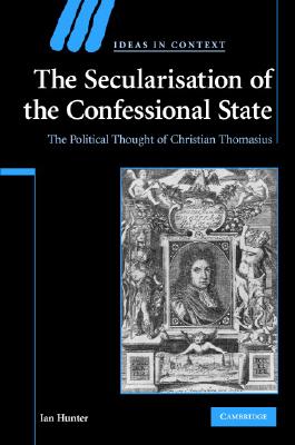 The Secularisation of the Confessional State: The Political Thought of Christian Thomasius