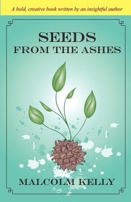 Seeds from the Ashes: A New Way to Think and Live