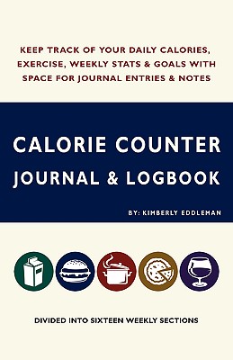 Calorie Counter Journal & Logbook: Keep Track of Your Daily Calories, Exercise, Weekly Stats & Goals With Space for Journal Entr