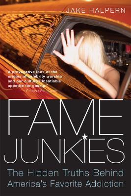 Fame Junkies: The Hidden Truths Behind America’s Favorite Addiction