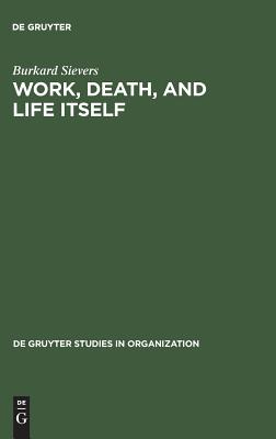 Work, Death, and Life Itself: Essays on Management and Organization