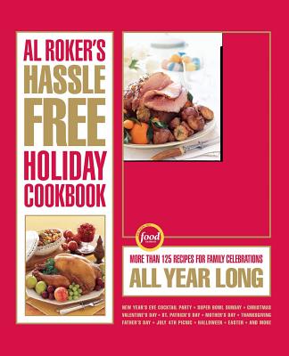 Al Roker’s Hassle-Free Holiday Cookbook: More Than 125 Recipes for Family Celebrations All Year Long