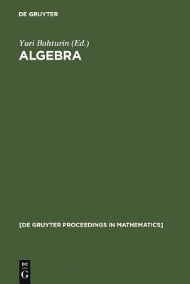 Algebra: Proceedings of the International Algebraic Conference on the Occasion of the 90th Birthday of A. G. Kurosch Moscow, Rus