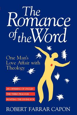 The Romance of the Word: One Man’s Love Affair With Theology : Three Books : An Offering of Uncles/the Third Peacock/Hunting th
