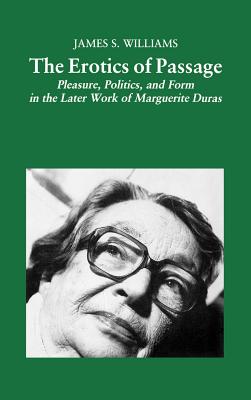 The Erotics of Passage: Pleasure, Politics, and Form in the Later Work of Marguerite Duras
