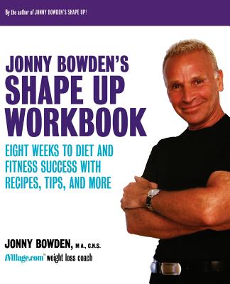 Jonny Bowden’s Shape Up Workbook: Eight Weeks to Diet and Fitness Success With Recipes, Tips, and More