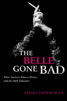 The Belle Gone Bad: White Southern Women Writers and the Dark Seductress