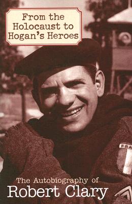 From the Holocaust to Hogan’s Heroes: The Autobiography of Robert Clary