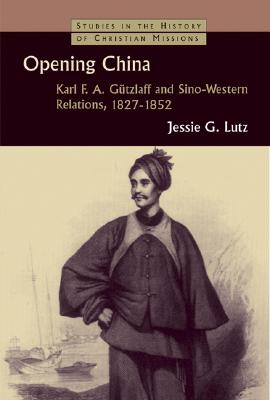 Opening China: Karl F. A. Gutzlaff and Sino-Western Relations, 1827-1852