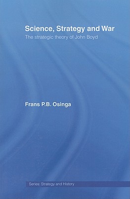 Science, Strategy and War: The Strategic Theory of John Boyd