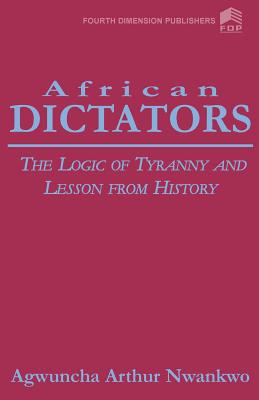 African Dictators: The Logic of Tyranny and Lessons from History