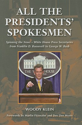 All the Presidents’ Spokesmen: Spinning the News-White House Press Secretaries from Franklin D. Roosevelt to George W. Bush