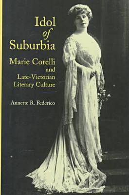 Idol of Suburbia: Marie Corelli and Late-Victorian Literary Culture