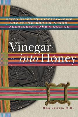 Vinegar into Honey: Seven Steps to Understanding and Transforming Anger, Agression, & Violence