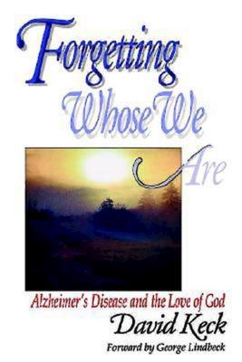 Forgetting Whose We Are: Alzheimer’s Disease and the Love of God