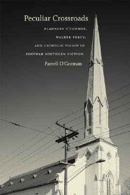 Peculiar Crossroads: Flannery O’connor, Walker Percy, and Catholic Vision in Postwar Southern Fiction