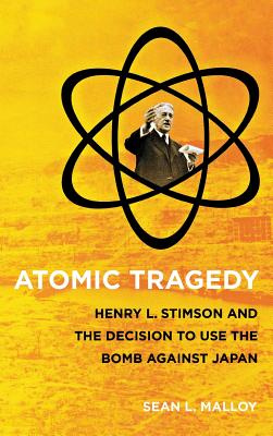 Atomic Tragedy: Henry L. Stimson and the Decision to Use the Bomb Against Japan