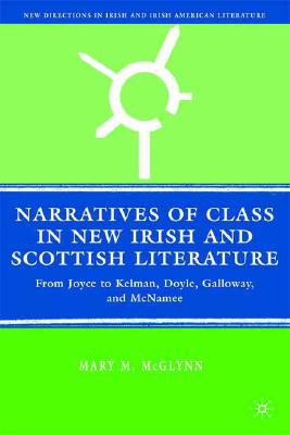 Narratives of Class in New Irish and Scottish Literature: From Joyce and to Kelman, Doyle, Galloway, and Mcnamee