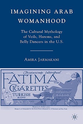Imagining Arab Womanhood: The Cultural Mythology of Veils, Harems, and Belly Dancers in the U.s.