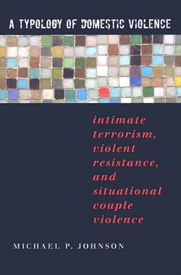 A Typology of Domestic Violence: Intimate Terrorism, Violent Resistance, and Situational Couple Violence