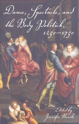 Dance, Spectacle, and the Body Politick, 1250a 1750
