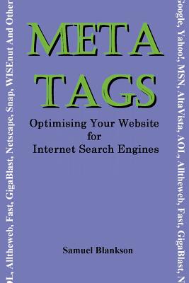 Meta Tags: Optimising Your Website for Internet Search Engines (Google, Yahoo!, Msn, Altavista, Aol, Alltheweb, Fast, Gigablast,
