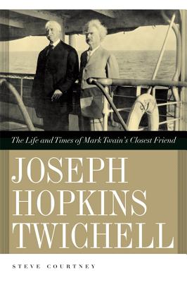 Joseph Hopkins Twichell: The Life and Times of Mark Twain’s Closest Friend