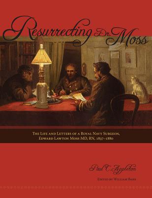 Resurrecting Dr. Moss: The Life and Letters of a Royal Navy Surgeon, Edward Lawton Moss MD, RN, 1837-1880