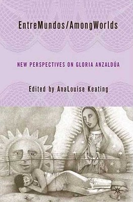 EntreMundos/ AmongWorlds: New Perspectives on Gloria E. Anzaldua