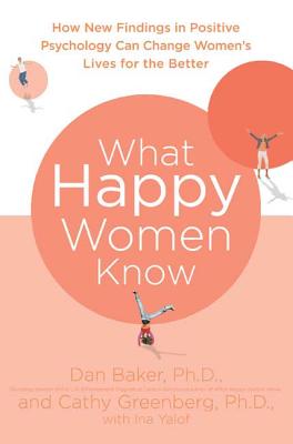 What Happy Women Know: How New Findings in Positive Psychology Can Change Women’s Lives for the Better