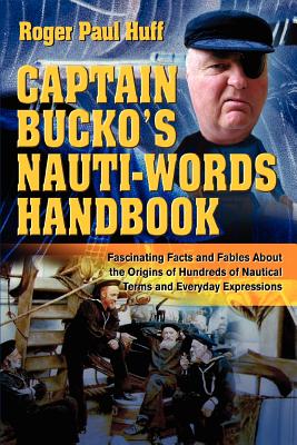Captain Bucko’s Nauti-Words Handbook: Fascinating Facts and Fables About the Origins of Hundreds of Nautical Terms and Everyday Expressions