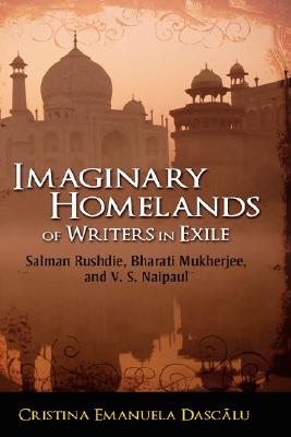 Imaginary Homelands of Writers in Exile: Salman Rushdie, Bharati Mukherjee, and V. S. Naipaul