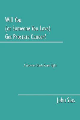 Will You (or Someone You Love) Get Prostate Cancer?: A Survivor Sheds Some Light