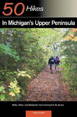 50 Hikes in Michigan’s Upper Peninsula: Walks, Hikes & Backpacks from Ironwood to St. Ignace