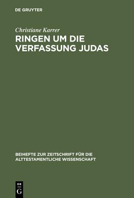 Ringen Um Die Verfassung Judas: Eine Studie Zu Den Theologisch-Politischen Vorstellungen Im Esra-Nehemia-Buch