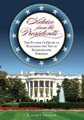 Advice from the Presidents: The Student’s Guide to Reaching the Top in Business and Politics