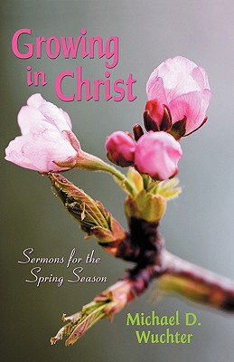 Growing In Christ: Sermons for the Spring Season