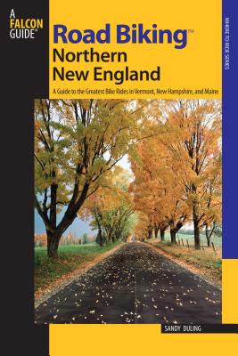 Road Biking(tm) Northern New England: A Guide to the Greatest Bike Rides in Vermont, New Hampshire, and Maine