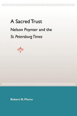 A Sacred Trust: Nelson Poynter And The St. Petersburg Times