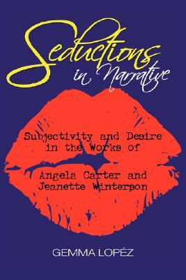 Seductions in Narrative: Subjectivity and Desire in the Works of Angela Carter and Jeanette Winterson