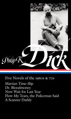 Philip K. Dick: Five Novels of the 1960s & 70s: Martian Time-ship, Dr. Bloodmoney, Now Wait for Last Year, Flow My Tears, the Po