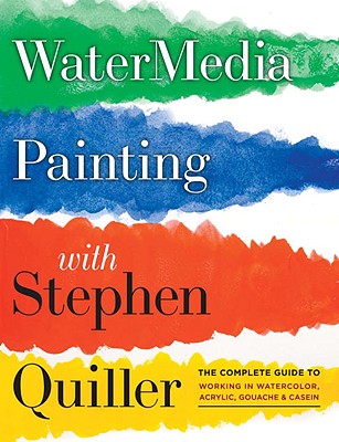 Watermedia Painting with Stephen Quiller: The Complete Guide to Working in Watercolor, Acrylics, Gouache & Casein