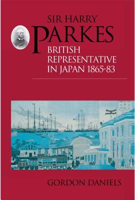 Sir Harry Parkes: British Representative in Japan 1865-1883