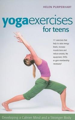 Yoga Excerises for Teens: Developing a Calmer Mind and a Stronger Body