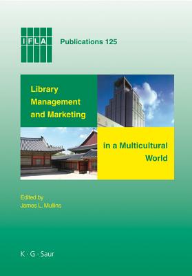 Library Management and Marketing in a Multicultural World: Proceedings of the 2006 Ifla Management and Marketing Section’s Conf