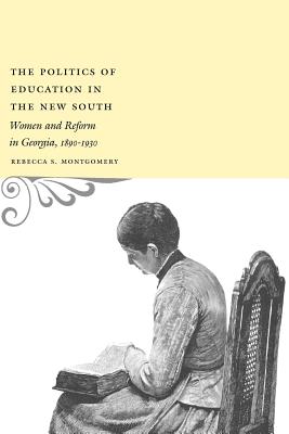 The Politics of Education in the New South: Women and Reform in Georgia, 1890-1930