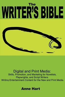The Writer’s Bible: Digital and Print Media: Skills, Promotion, and Marketing for Novelists, Playwrights, and Script Writers. Writing Ente