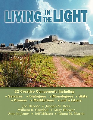 Living In The Light: 22 Creative Components Including Services, Dialogues, Monologues, Skits, Dramas, Meditations, and A Litany