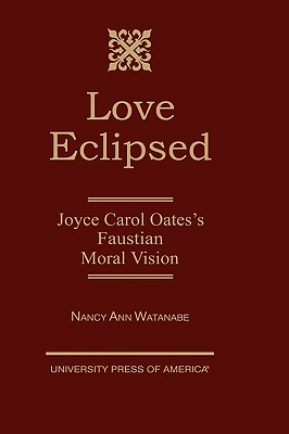 Love Eclipsed: Joyce Carol Oates’s Faustian Moral Vision